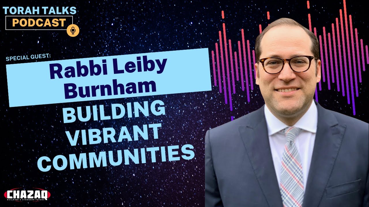 CHAZAQ's Torah Talks #46: Rabbi Leiby Burnham - The Road to Building Vibrant Communities