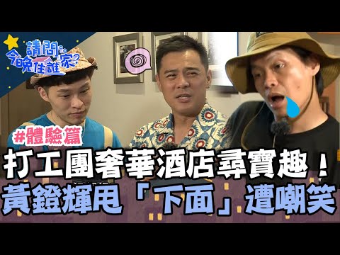 打工團奢華酒店尋寶趣！黃鐙輝手舞足蹈模仿遭嘲笑：「下面」在甩！【請問 今晚住誰家】體驗篇 20230711 EP780 Part3 竇智孔 黃鐙輝