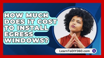 How Much Does It Cost To Install Egress Windows? - LearnToDIY360.com