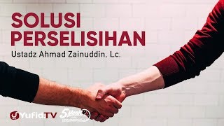 Solusi Perselisihan - Ustadz Ahmad Zainuddin, Lc. - 5 Menit yang Menginspirasi