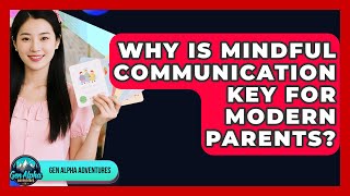 Why Is Mindful Communication Key For Modern Parents? - Gen Alpha Adventures