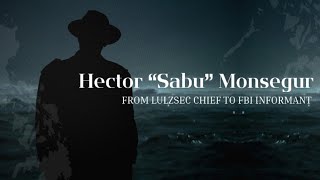 Hector “Sabu” Monsegur - From LulzSec Chief to FBI Informant