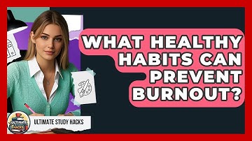 What Healthy Habits Can Prevent Burnout? - Ultimate Study Hacks