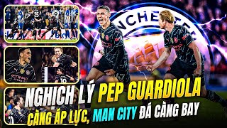 NGHỊCH LÝ PEP GUARDIOLA | CÀNG ÁP LỰC MAN CITY ĐÁ CÀNG HAY