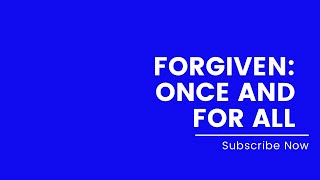 Forgiven Once & For All