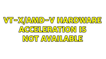 VT-x/AMD-V hardware acceleration is not available (2 Solutions!!)