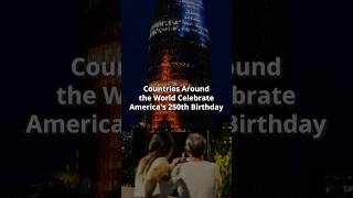 From Paris to Tokyo: The World Celebrates Americas 250th