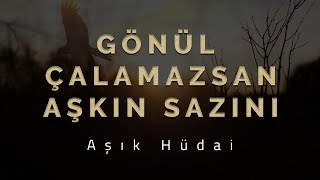 Gönül Çalamazsan Aşkın Sazını Aşık Hüdai