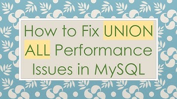 How to Fix UNION ALL Performance Issues in MySQL
