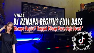 DJ KENAPA BEGITU - TINGGAL BILANG PUTUS SAJA SUSAH TIKTOK REMIX FULL BASS 2022