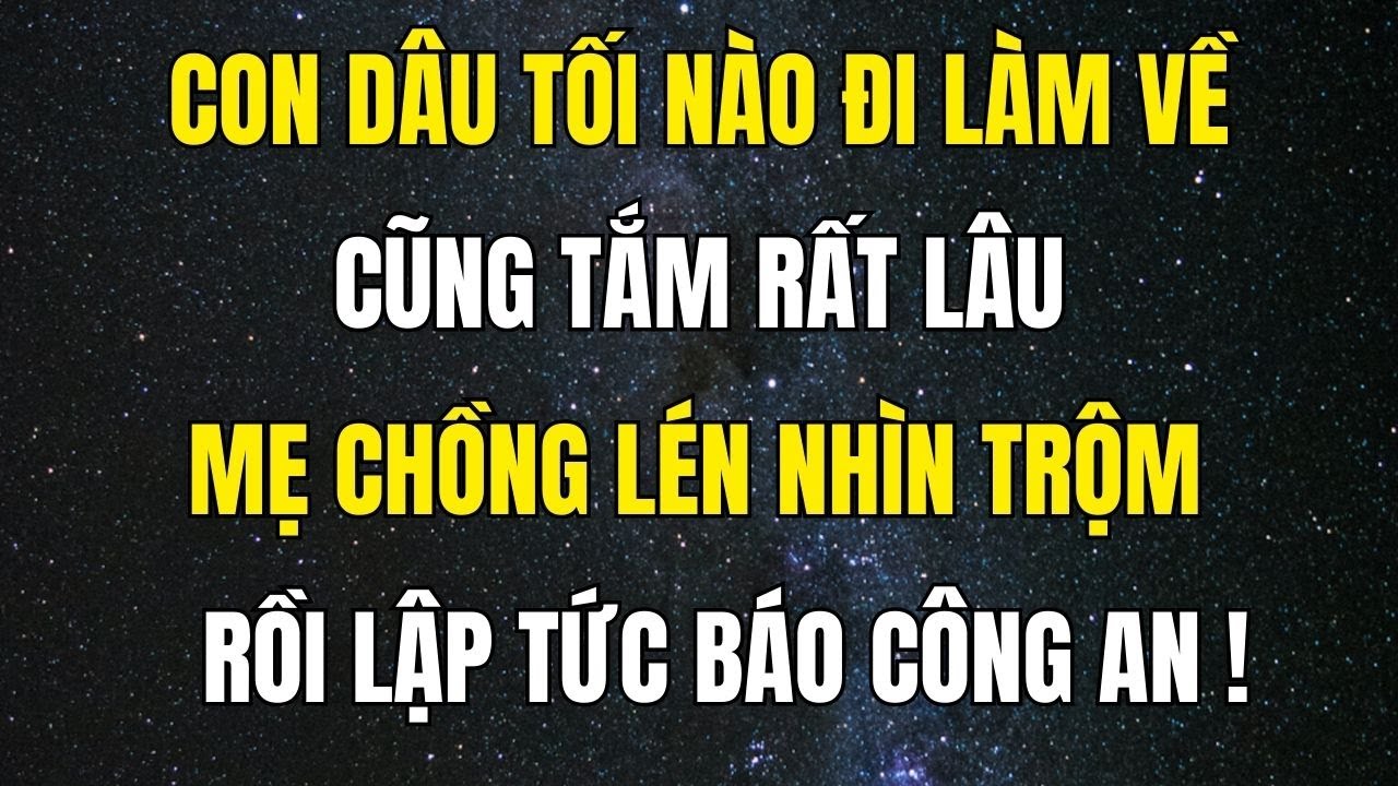 Outline Video Con dâu Đi làm về tối nào cũng tắm rất lâu mẹ chồng lén nhìn rồi lập tức báo công an!