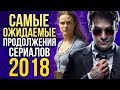 Самые ожидаемые ПРОДОЛЖЕНИЯ СЕРИАЛОВ 2018 года