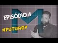 EPISÓDIO 4 #FUTURO?