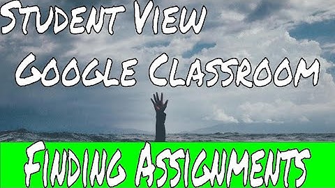 Student View Google Classroom: Finding My Work!