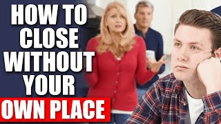 How To Close if You Don't Have Your Own Place