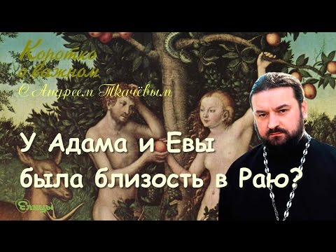 Адам и Ева в Раю. Тайна брака. В близости мужа и жены нет греха, брак - это исполнение заповеди