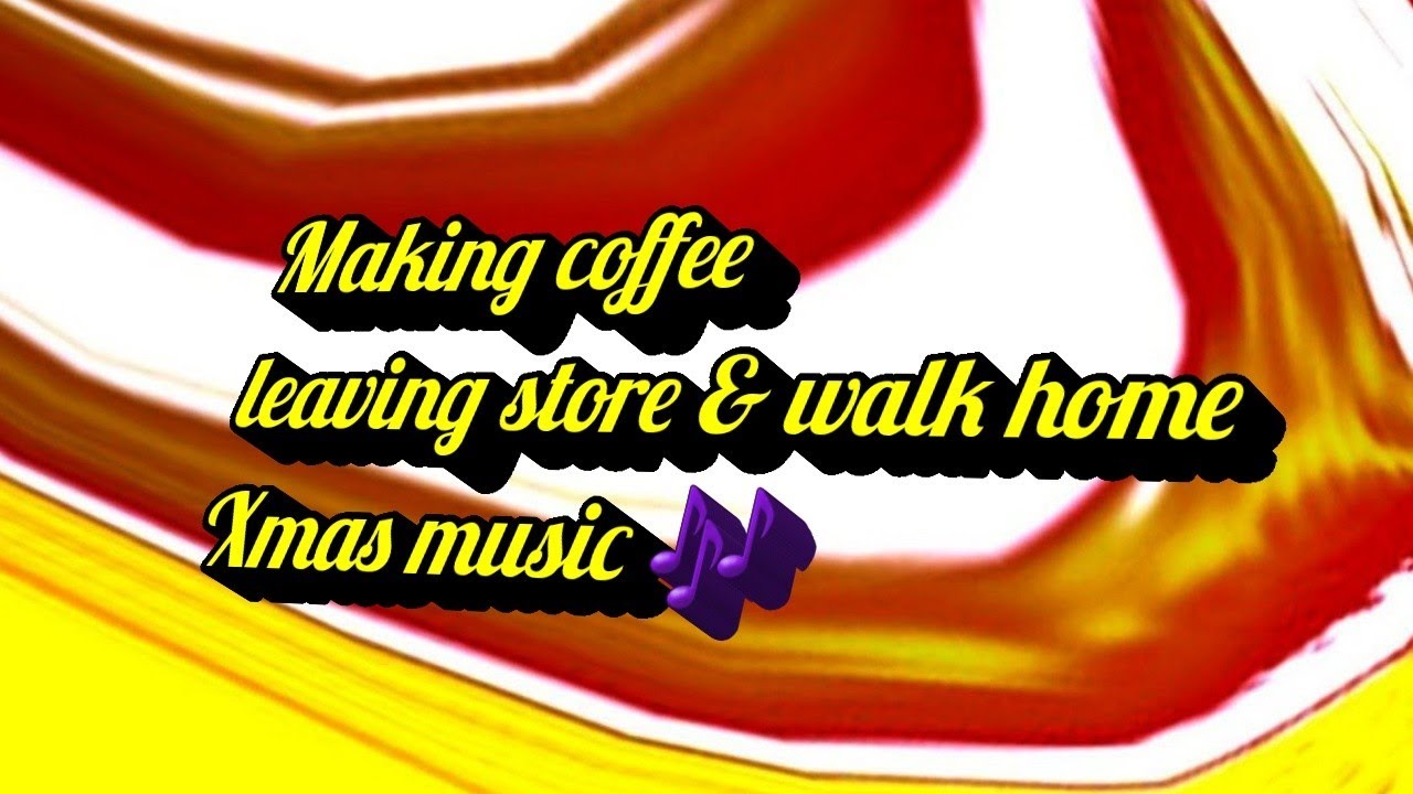 Make coffee 11 25 22 l left store l walk home l Xmas music l Cyberlink