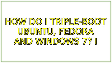 How do I triple-boot Ubuntu, Fedora and Windows 7? (2 Solutions!!)