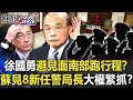 徐國勇避見面南部「跑行程」！？蘇貞昌見8新任警局長「大權緊抓」！？【關鍵時刻】20210818-6 劉寶傑 黃暐瀚