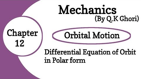 Chapter 12 Orbital Motion | Differential Equation of Orbit in Polar Form | Mechanics by Q. K Ghori