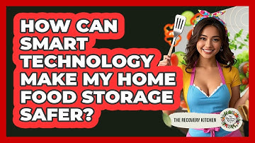 How Can Smart Technology Make My Home Food Storage Safer? - The Recovery Kitchen