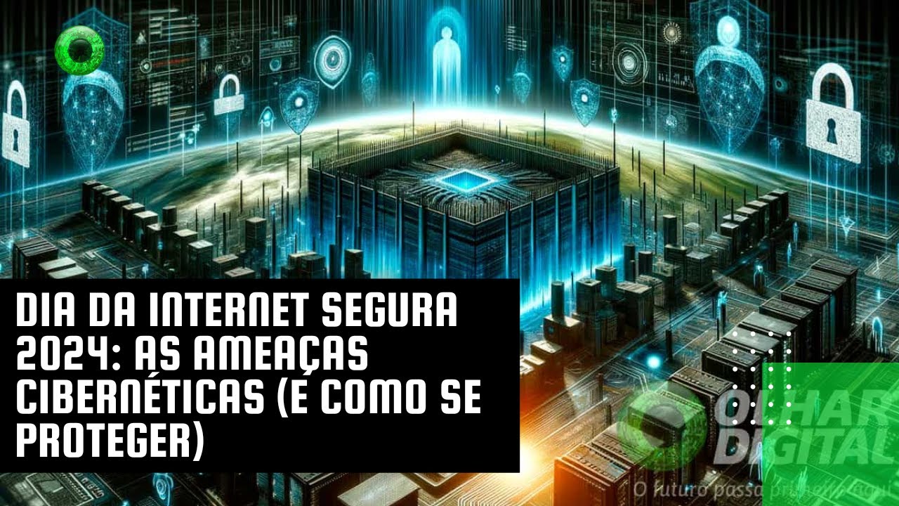 Dia da Internet Segura 2024: as ameaças cibernéticas (e como se proteger)