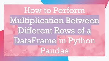How to Perform Multiplication Between Different Rows of a DataFrame in Python Pandas