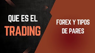 Que es el Trading ( Forex y Tipos de Pares)