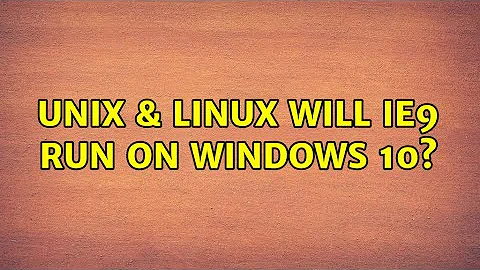Unix & Linux: Will IE9 run on Windows 10?