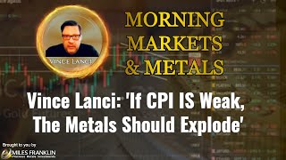 Vince Lanci: 'If CPI IS Weak, The Metals Should Explode'