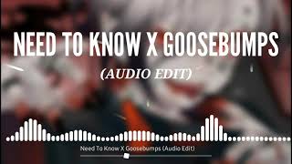 Need To Know X Goosebumps (Audio Edit)