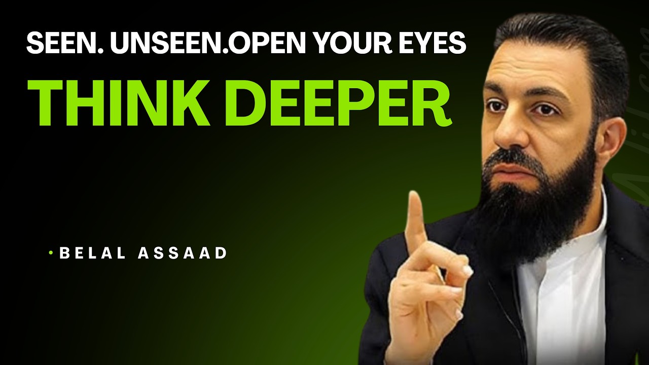 SEEN  UNSEEN OPEN YOUR EYES, THINK DEEPER | Belal Assaad | Islamic World Today