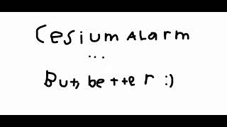 Cesium Alarm... but, Better :)