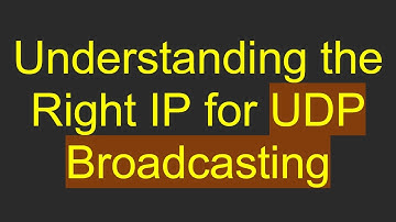 Understanding the Right IP for UDP Broadcasting
