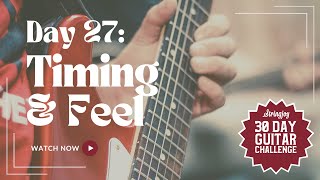 Day 27: Nailing Timing & Feel - 30 Day Guitar Challenge
