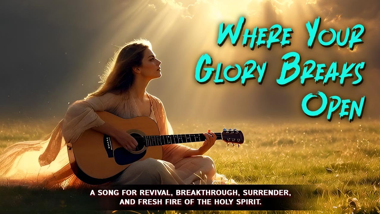 Where Your Glory Breaks Open 🔥 | Powerful Modern Worship Anthem | Holy ...