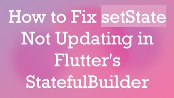 How to Fix setState Not Updating in Flutter