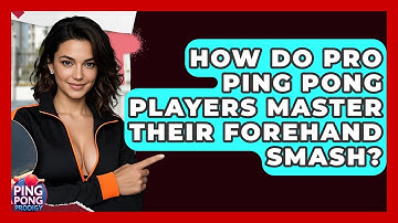 How Do Pro Ping Pong Players Master Their Forehand Smash? - Ping Pong Prodigy
