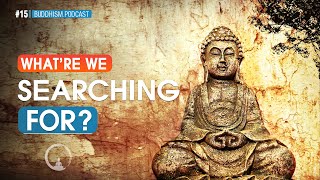 Who Am I? and What Are We Searching For? | Buddhism Podcast