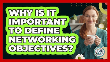 Why Is It Important To Define Networking Objectives?