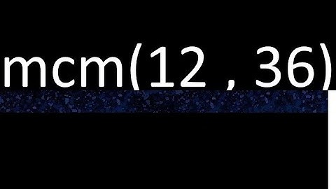 mcm 12 y 36 , minimo comun multiplo , mcm(12 , 36)= como se halla , ejemplos