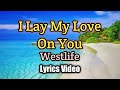 I Lay My Love On You - Westlife (Lyrics Video)