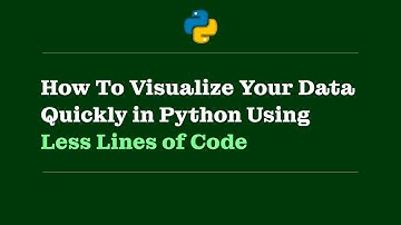 How To Visualize Your Data Quickly in Python Using Less Lines of Code