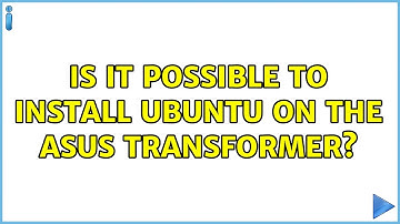 Ubuntu: Is it possible to install Ubuntu on the Asus transformer? (3 Solutions!!)