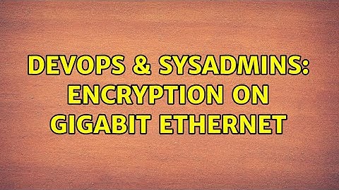 DevOps & SysAdmins: Encryption on Gigabit Ethernet (4 Solutions!!)