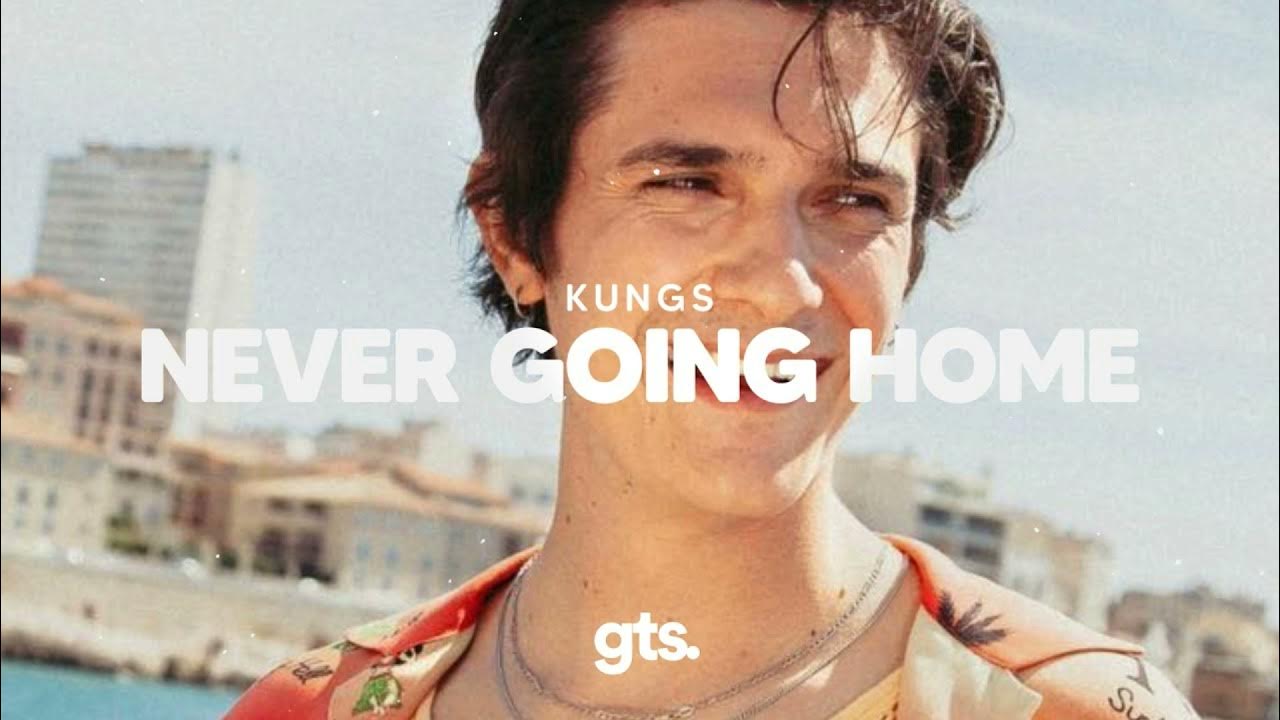 4 never going home. Never going Home. Kings never going Home. Kungs. Кунгс певец.