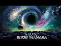 A Journey Beyond The Universe