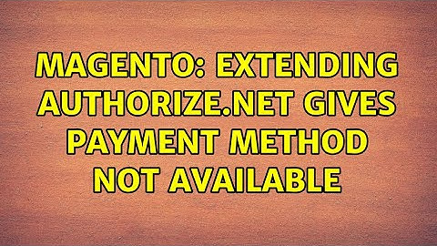 Magento: Extending Authorize.net gives payment method not available