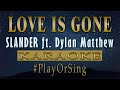 Love Is Gone - SLANDER ft. Dylan Matthew (KARAOKE VERSION)