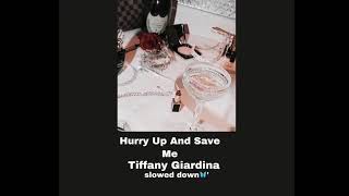 Hurry Up And Save Me  Tiffany Giardina  Slowed
